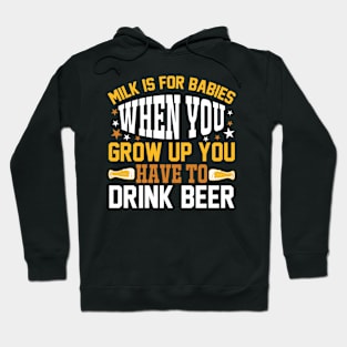 Milk is for babies When you grow up you have to drink beer T Shirt For Women Men Hoodie